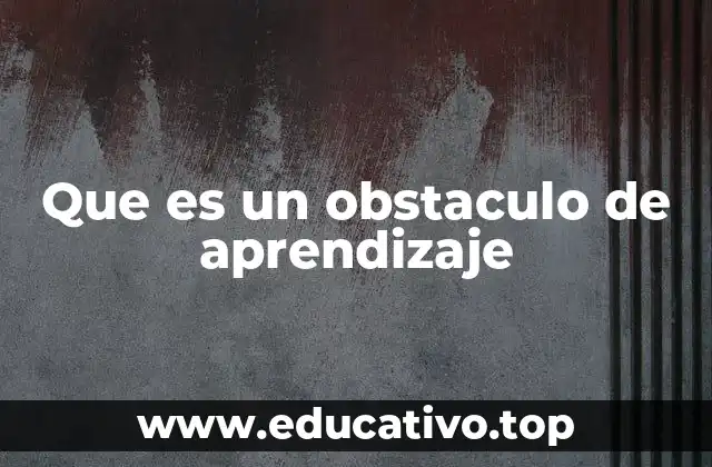 Que es un obstaculo de aprendizaje