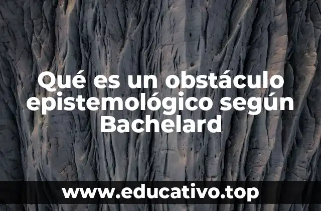 Qué es un obstáculo epistemológico según Bachelard