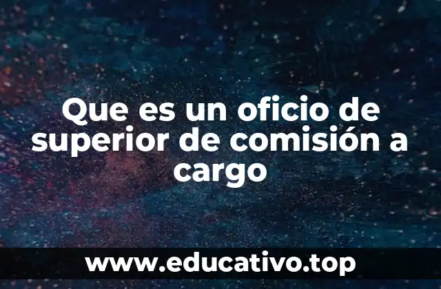 Que es un oficio de superior de comisión a cargo