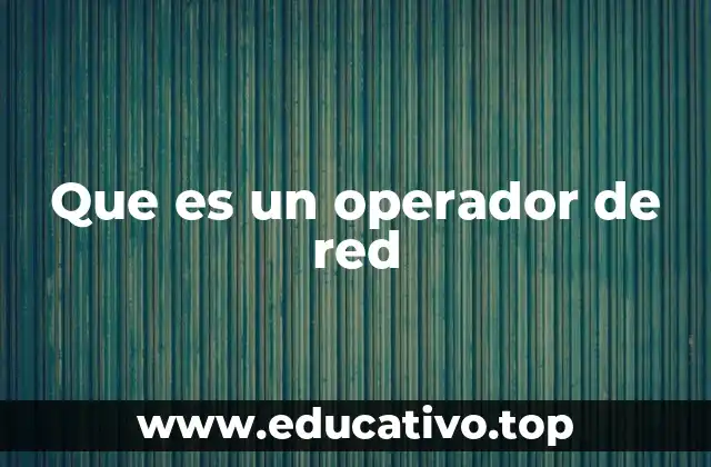 Que es un operador de red