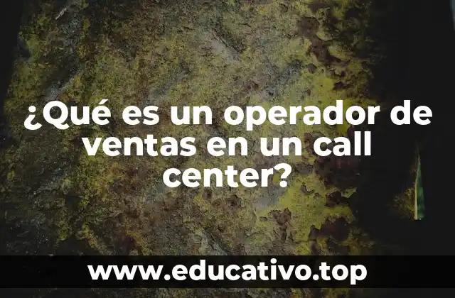 ¿Qué es un operador de ventas en un call center?