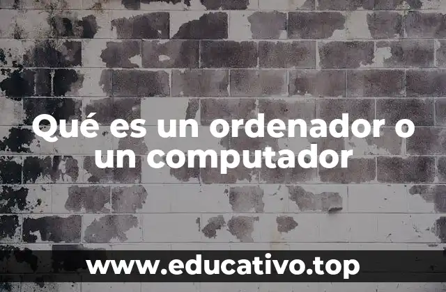 Qué es un ordenador o un computador
