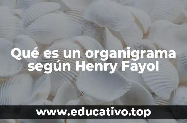 Qué es un organigrama según Henry Fayol
