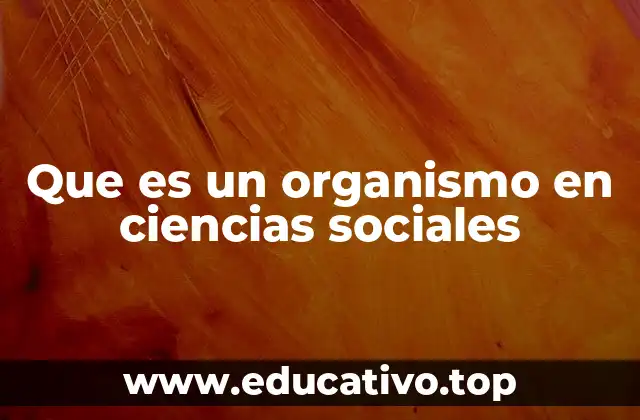 Que es un organismo en ciencias sociales