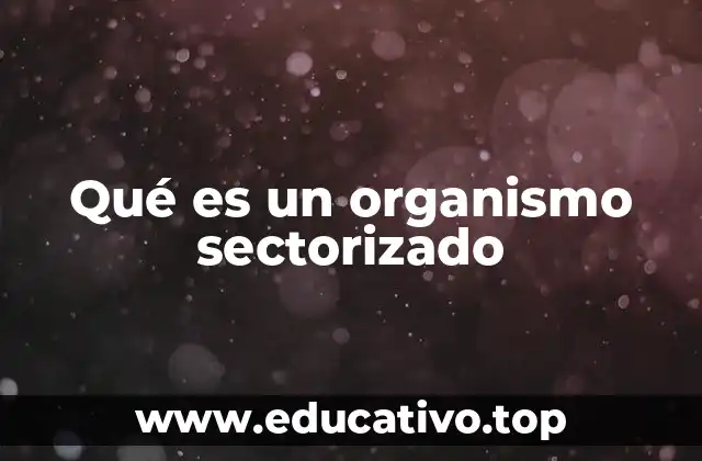 Qué es un organismo sectorizado