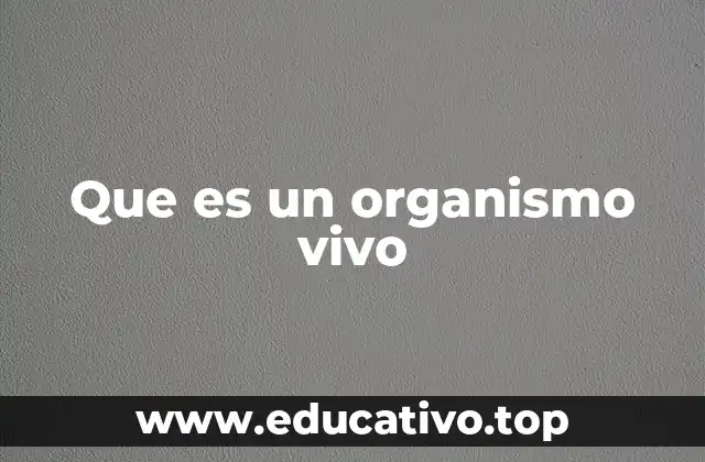 Que es un organismo vivo