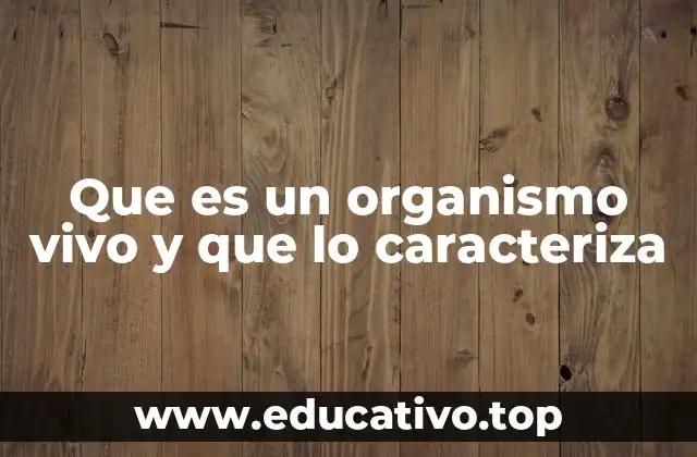 Que es un organismo vivo y que lo caracteriza