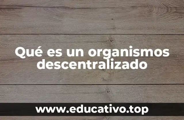Qué es un organismos descentralizado