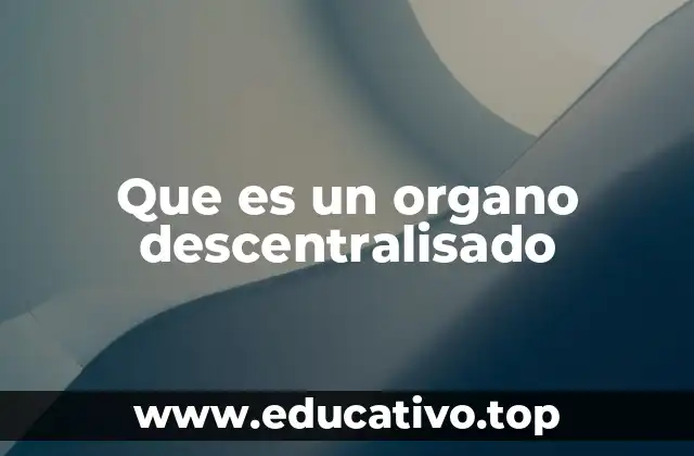 Que es un organo descentralisado