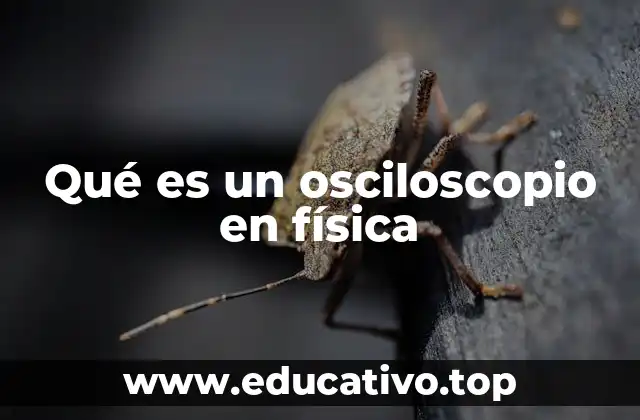 Qué es un osciloscopio en física