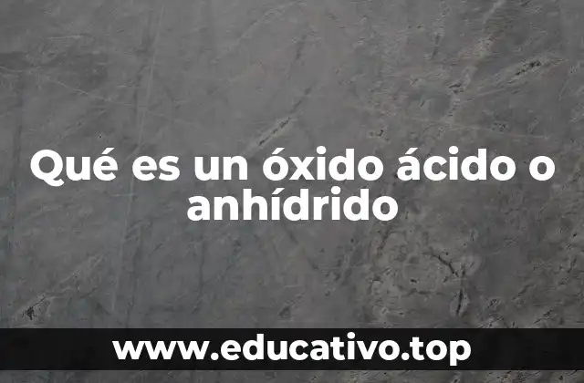 Qué es un óxido ácido o anhídrido