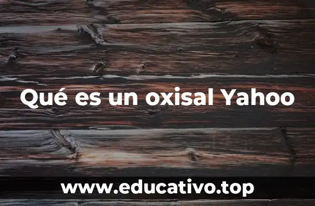Qué es un oxisal Yahoo