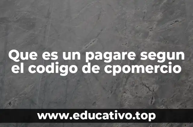 Que es un pagare segun el codigo de cpomercio