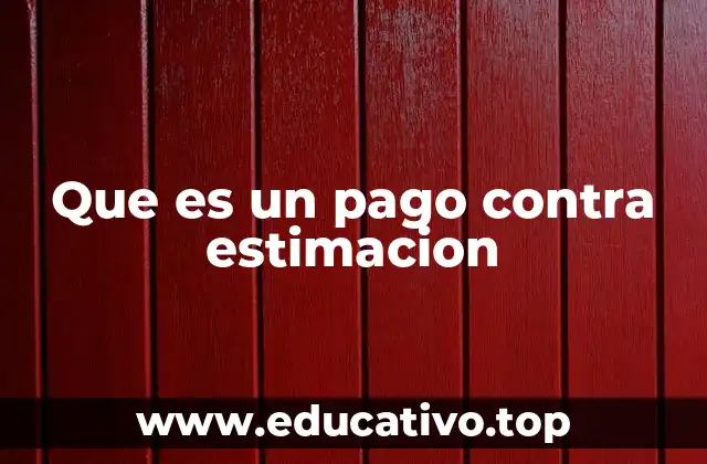 Que es un pago contra estimacion