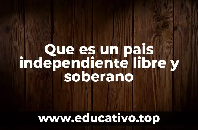 Que es un pais independiente libre y soberano