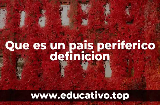 Que es un pais periferico definicion