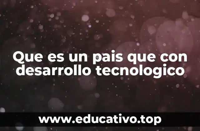 Que es un pais que con desarrollo tecnologico