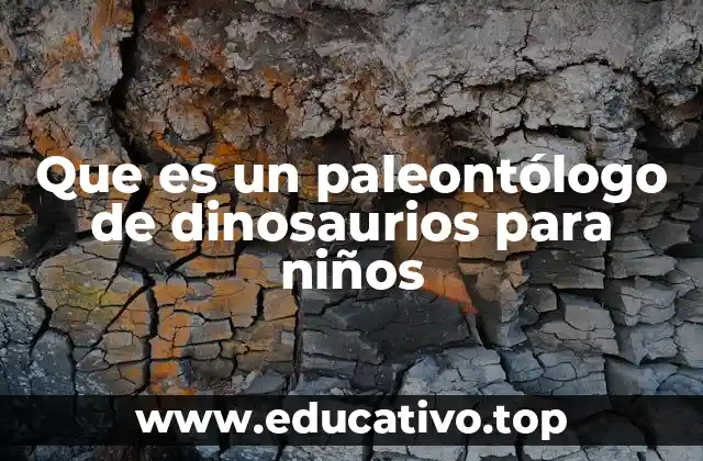 Que es un paleontólogo de dinosaurios para niños