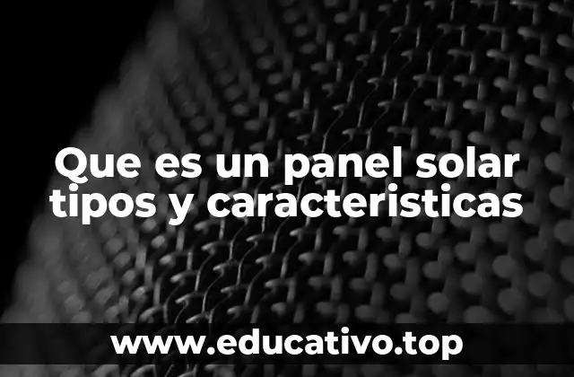 Que es un panel solar tipos y caracteristicas