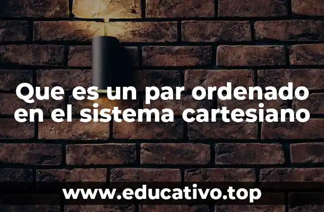 Que es un par ordenado en el sistema cartesiano
