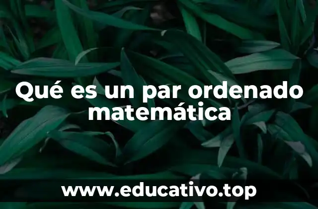 Qué es un par ordenado matemática