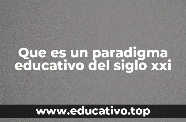 Que es un paradigma educativo del siglo xxi