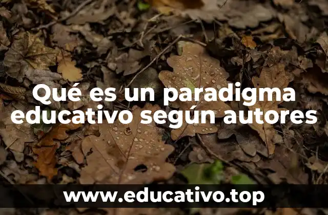 Qué es un paradigma educativo según autores