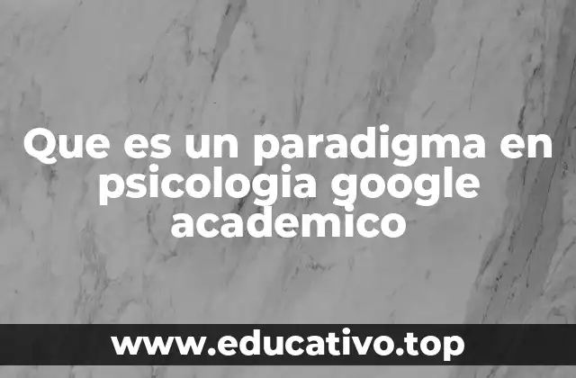 Que es un paradigma en psicologia google academico