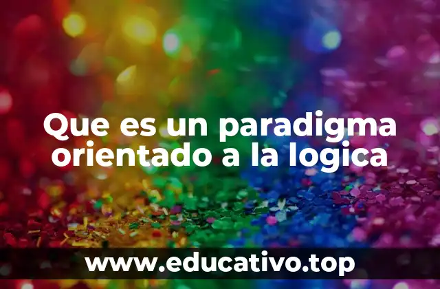Que es un paradigma orientado a la logica
