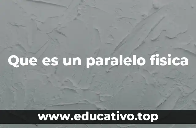 Que es un paralelo fisica