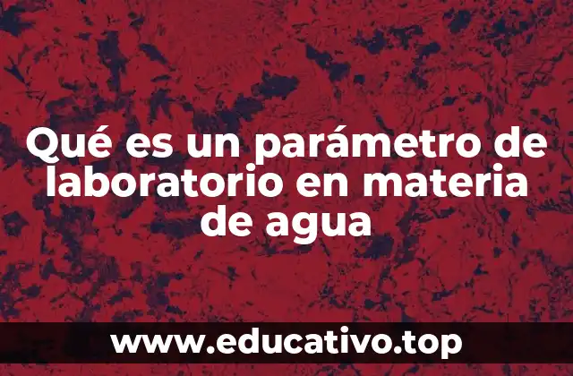 Qué es un parámetro de laboratorio en materia de agua
