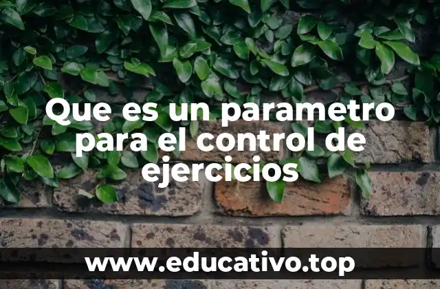 Que es un parametro para el control de ejercicios