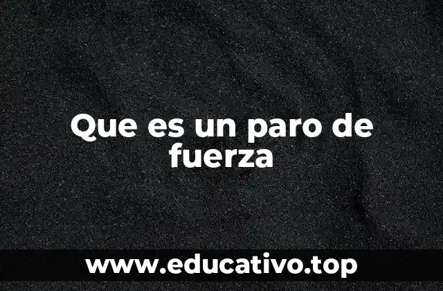 Que es un paro de fuerza