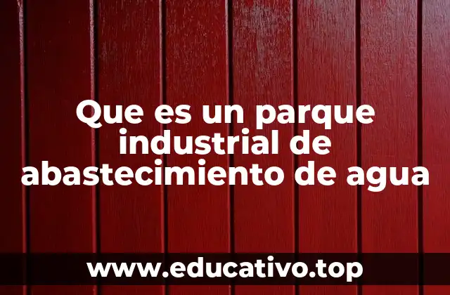 Que es un parque industrial de abastecimiento de agua