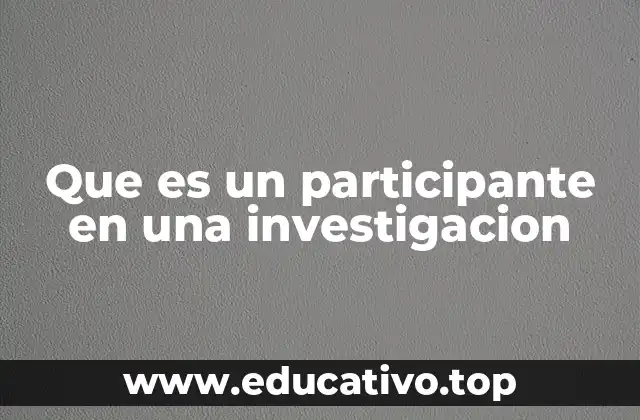 Que es un participante en una investigacion