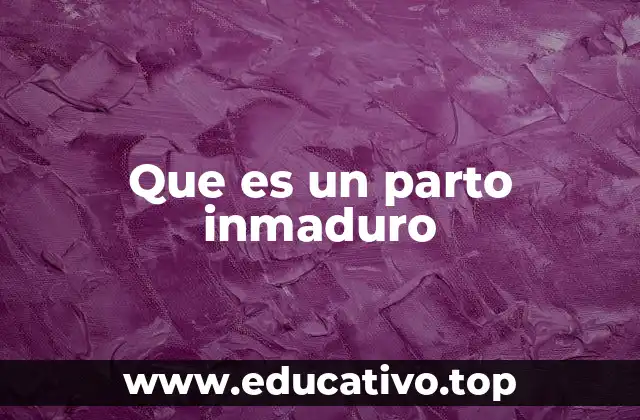 Que es un parto inmaduro