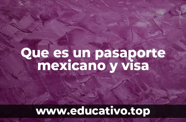 Que es un pasaporte mexicano y visa