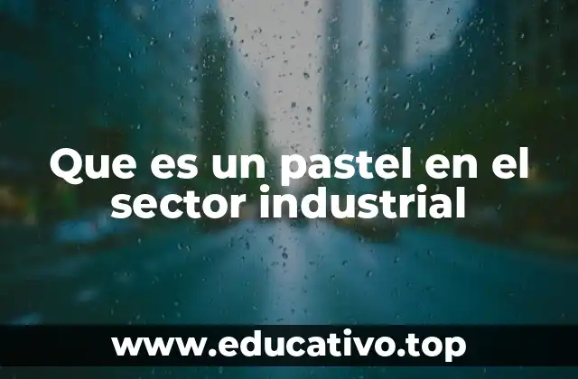 Que es un pastel en el sector industrial