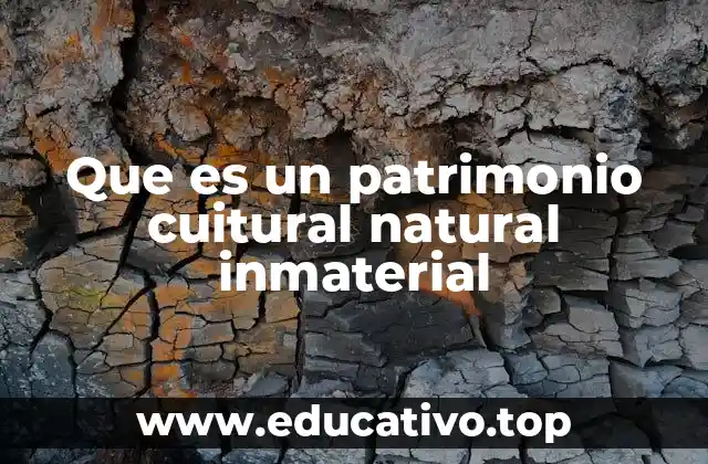 Que es un patrimonio cuitural natural inmaterial