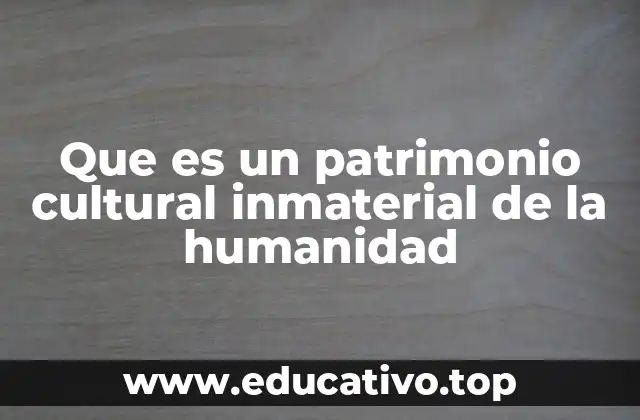 Que es un patrimonio cultural inmaterial de la humanidad