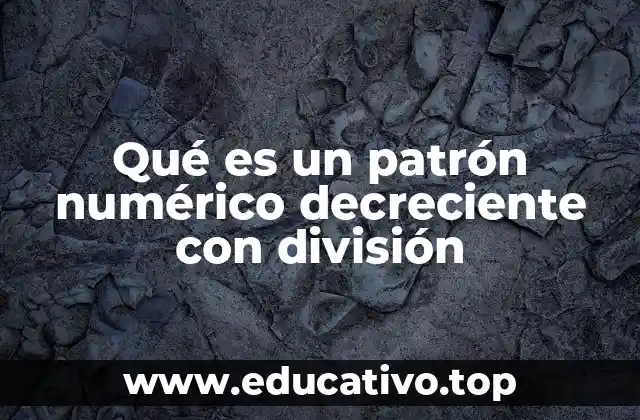 Qué es un patrón numérico decreciente con división