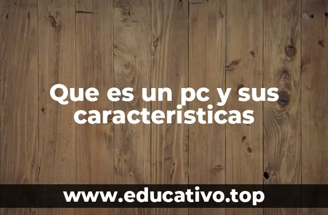 Que es un pc y sus caracteristicas