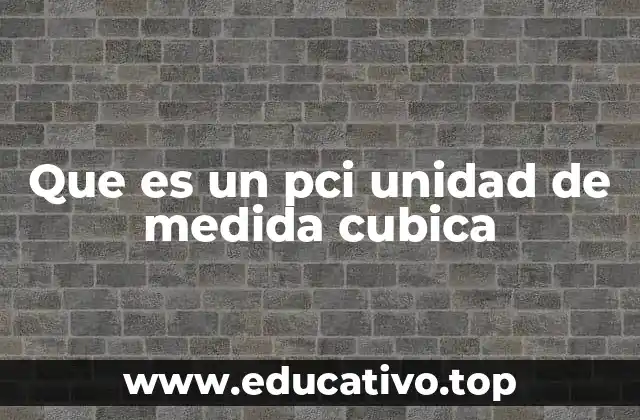 Que es un pci unidad de medida cubica