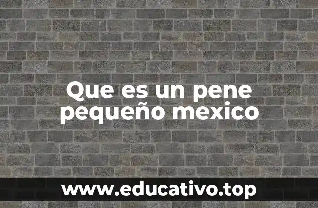 Que es un pene pequeño mexico