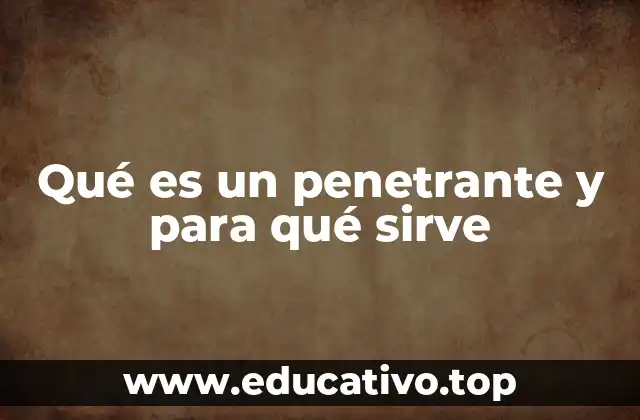 Qué es un penetrante y para qué sirve