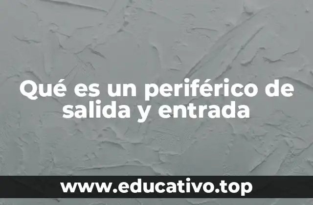 Qué es un periférico de salida y entrada