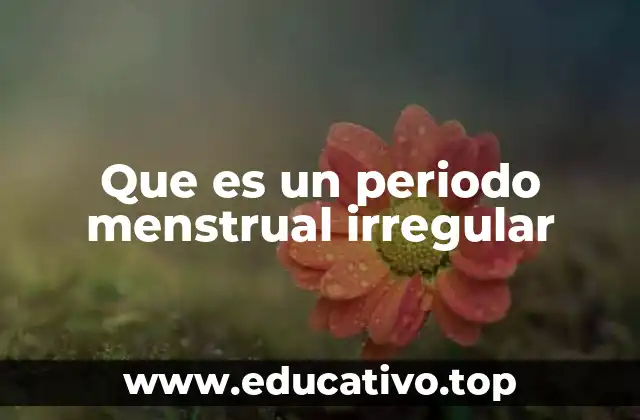 Que es un periodo menstrual irregular