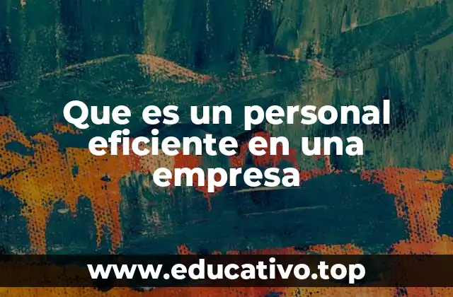 Que es un personal eficiente en una empresa