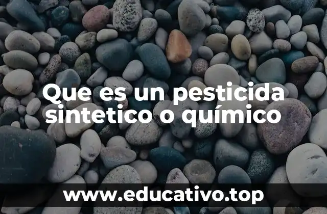 Que es un pesticida sintetico o químico