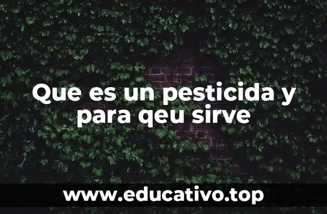 Que es un pesticida y para qeu sirve